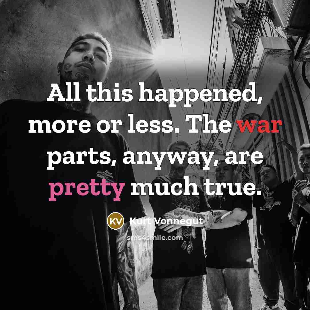 “All this happened, more or less. The war parts, anyway,…” quote by Kurt Vonnegut