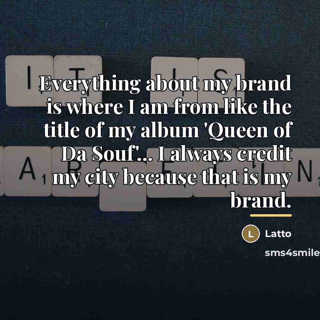 “Everything about my brand is where I am from like…” quote by Latto