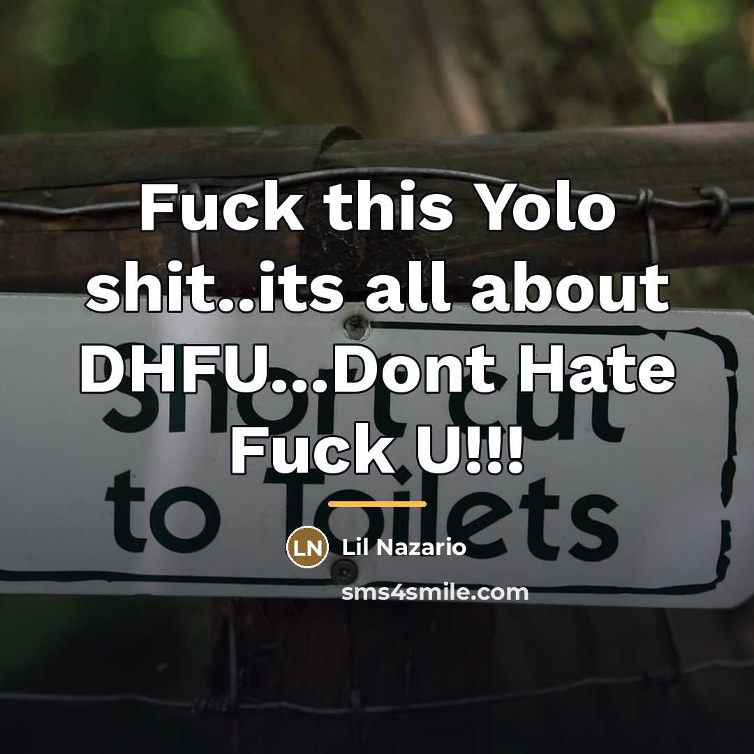 “Fuck this Yolo shit..its all about DHFU...Dont Hate Fuck U!!!…” quote by Lil Nazario