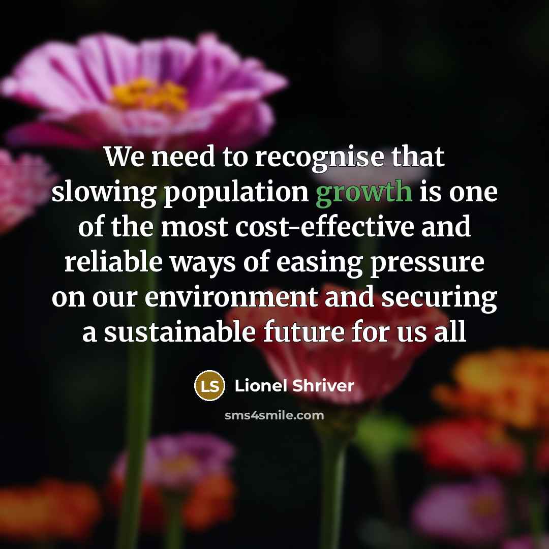 “We need to recognise that slowing population growth is one…” quote by Lionel Shriver