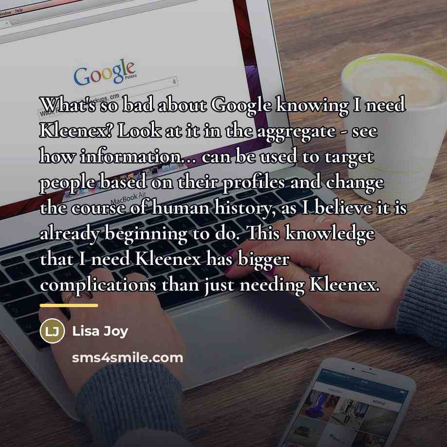 “What's so bad about Google knowing I need Kleenex? Look…” quote by Lisa Joy