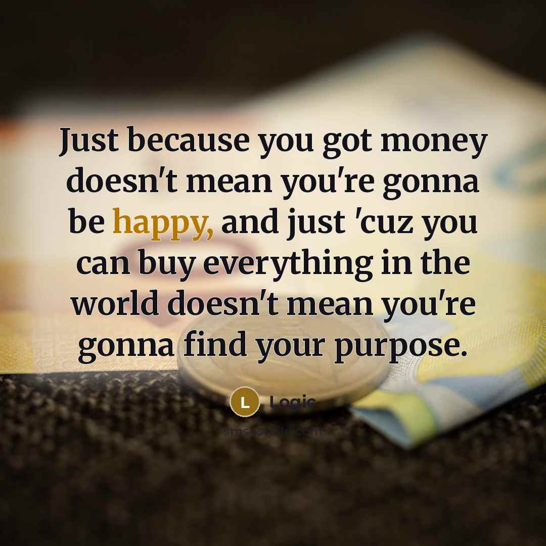 “Just because you got money doesn't mean you're gonna be…” quote by Logic