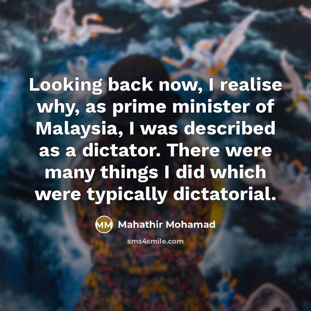 “Looking back now, I realise why, as prime minister of…” quote by Mahathir Mohamad