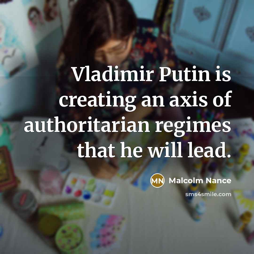 “Vladimir Putin is creating an axis of authoritarian regimes that…” quote by Malcolm Nance