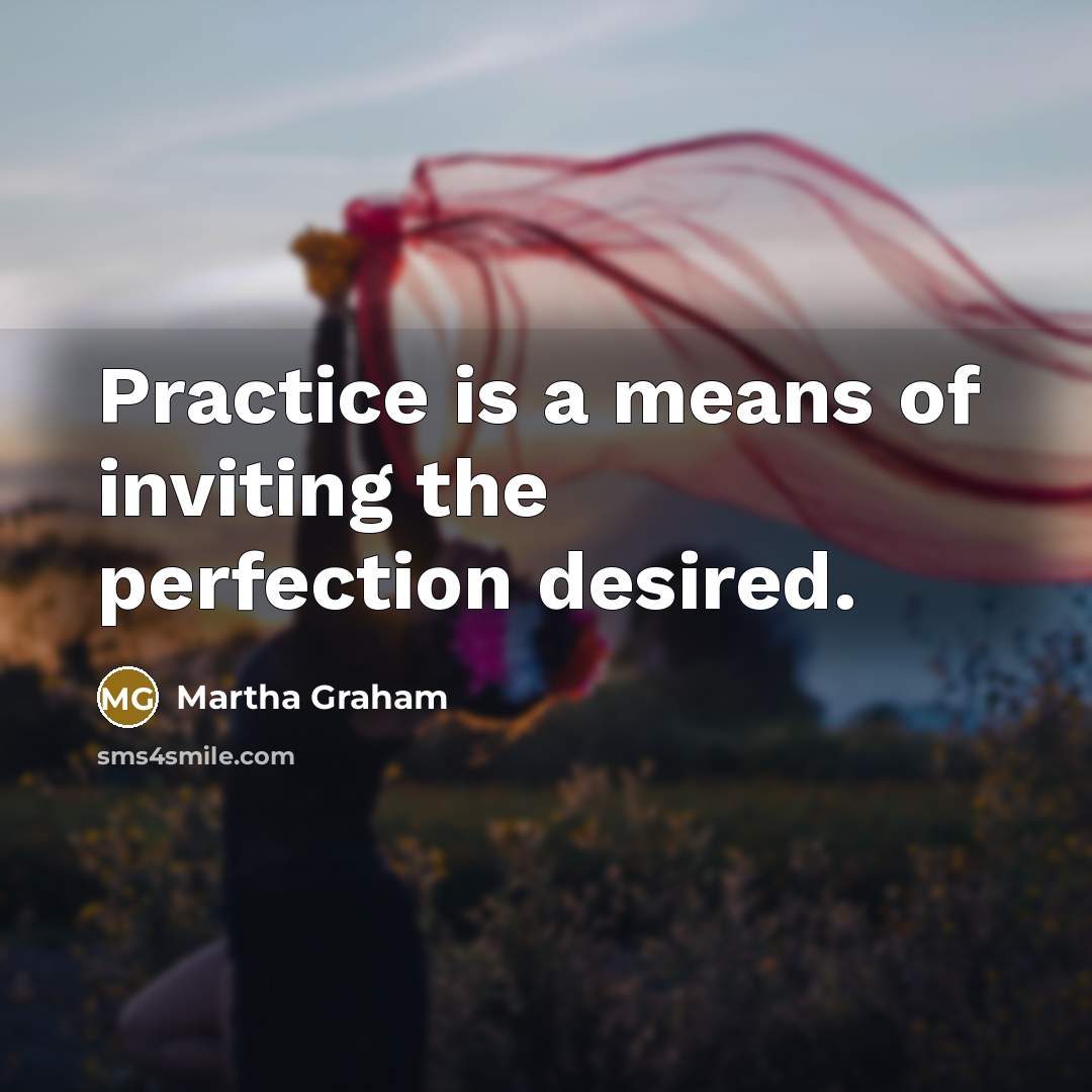 “Practice is a means of inviting the perfection desired.…” quote by Martha Graham