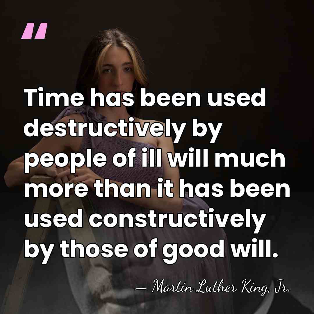 Time has been used destructively by people of ill will much more&hellip; - Martin Luther King, Jr.