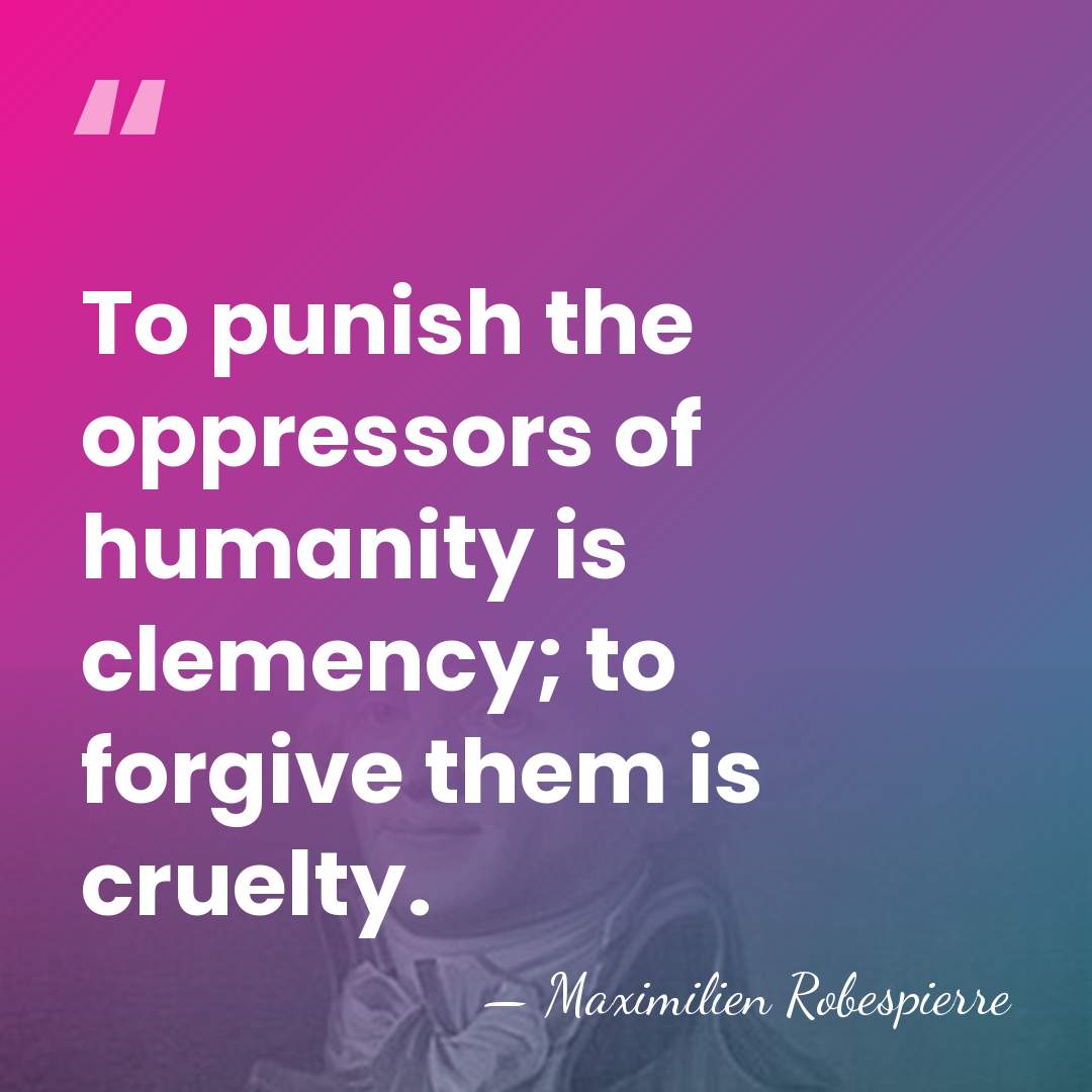 To punish the oppressors of humanity is clemency; to forgive them is&hellip; - Maximilien Robespierre