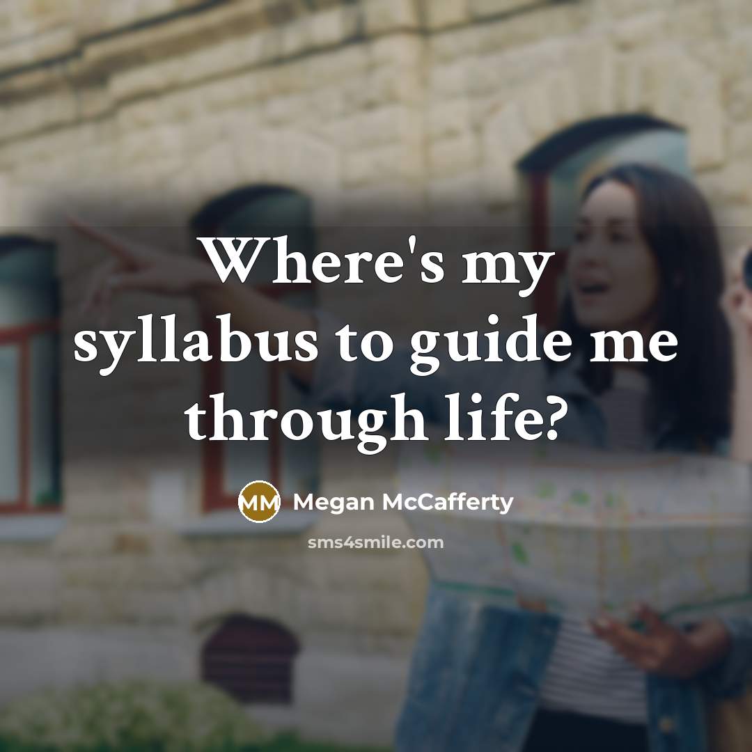 “Where's my syllabus to guide me through life?…” quote by Megan McCafferty