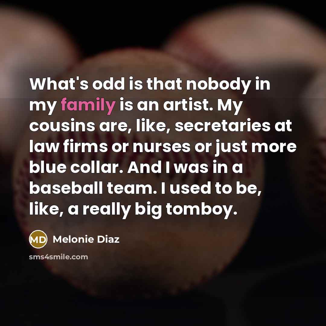 “What's odd is that nobody in my family is an…” quote by Melonie Diaz