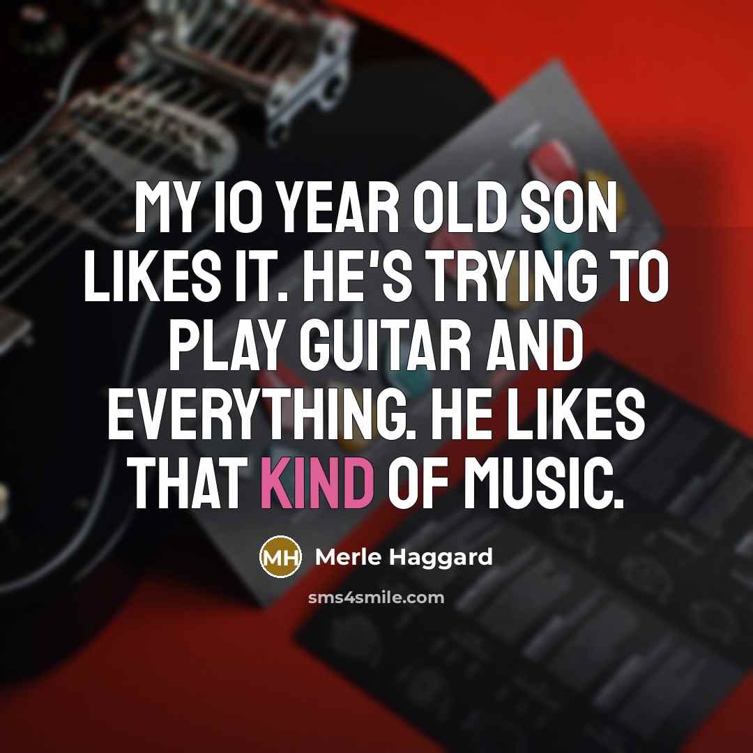 “My 10 year old son likes it. He's trying to…” quote by Merle Haggard