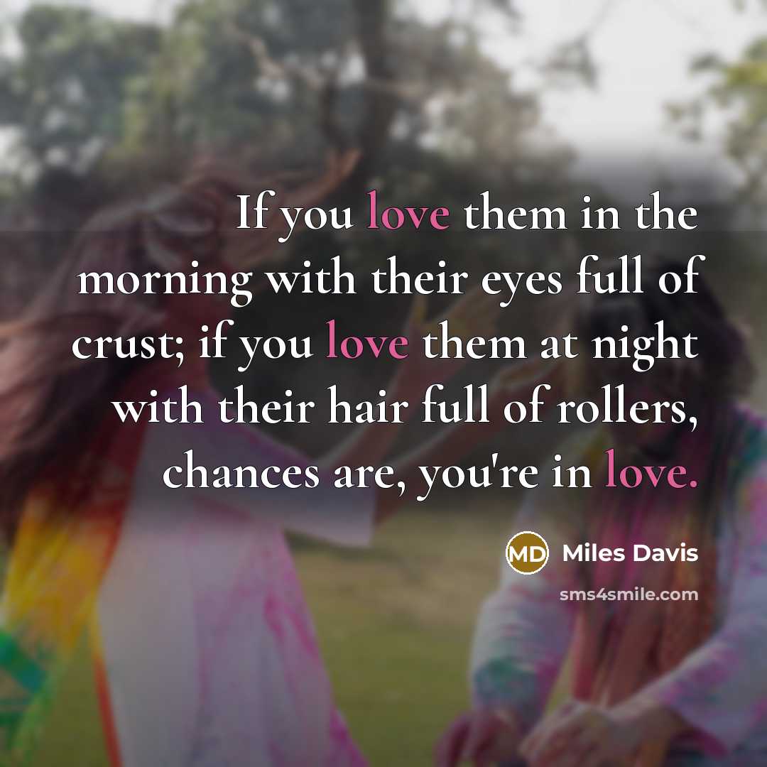 “If you love them in the morning with their eyes…” quote by Miles Davis
