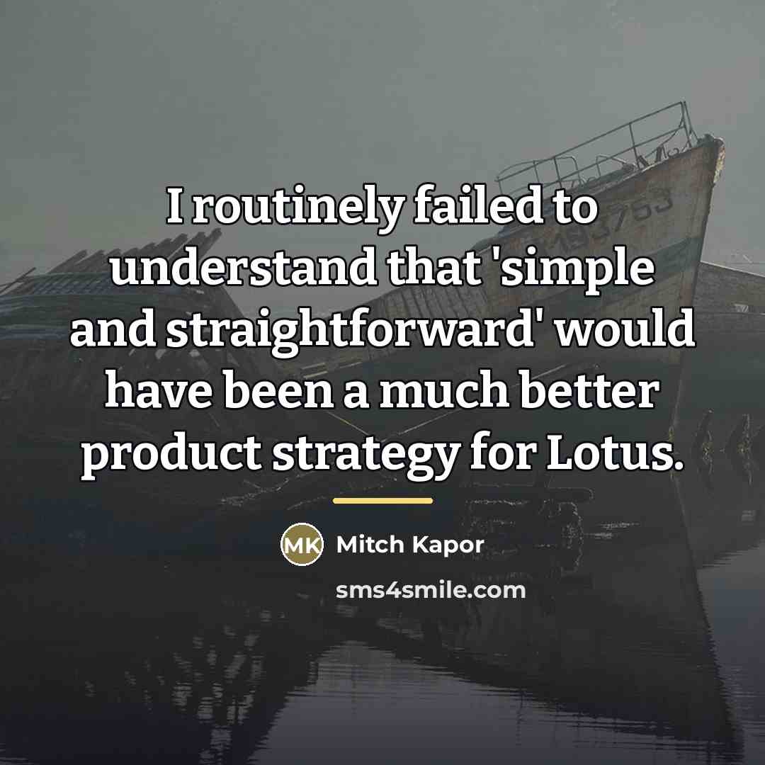 “I routinely failed to understand that 'simple and straightforward' would…” quote by Mitch Kapor