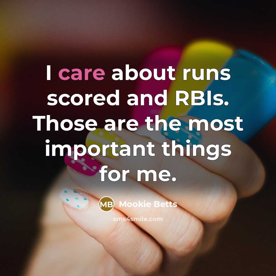 “I care about runs scored and RBIs. Those are the…” quote by Mookie Betts