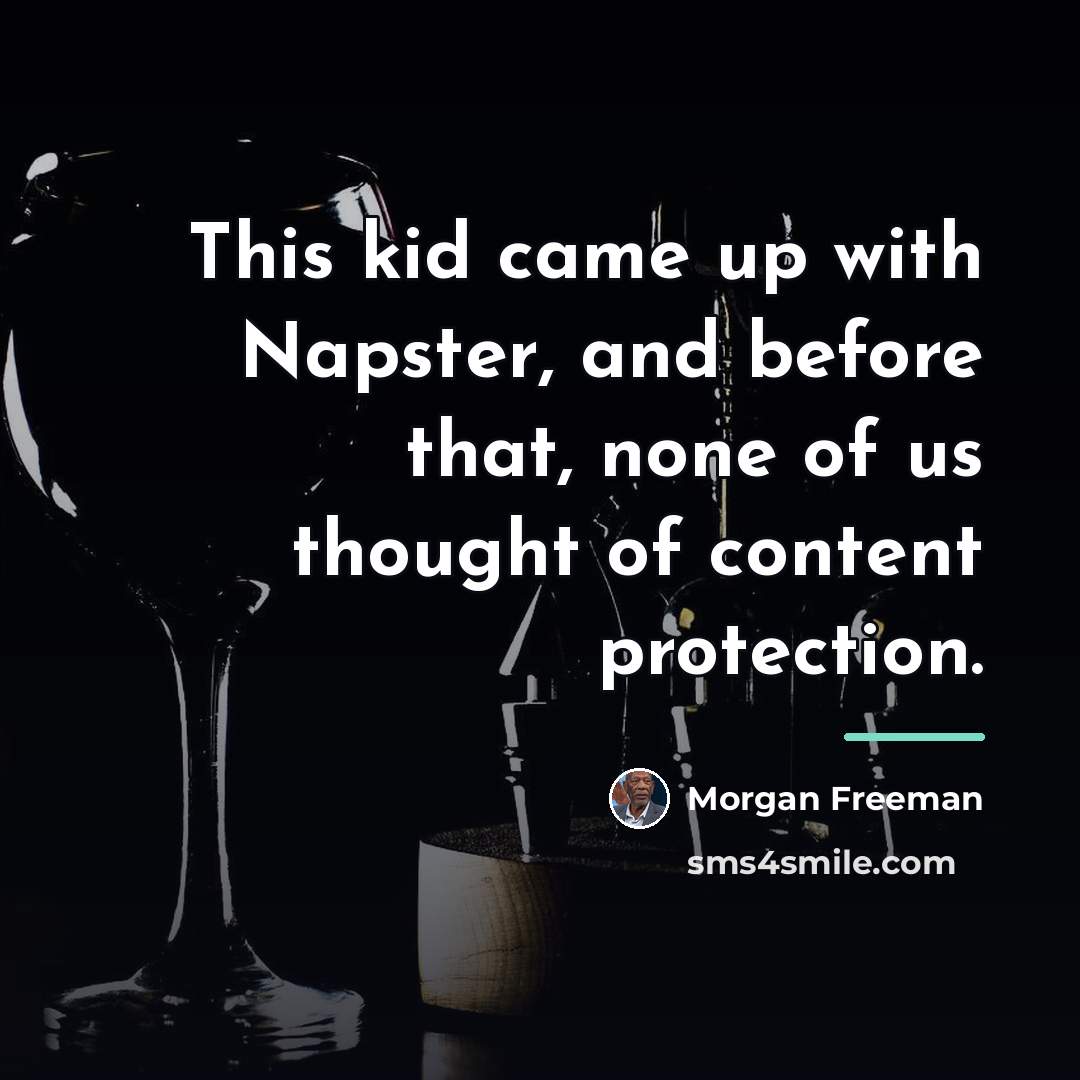 “This kid came up with Napster, and before that, none…” quote by Morgan Freeman