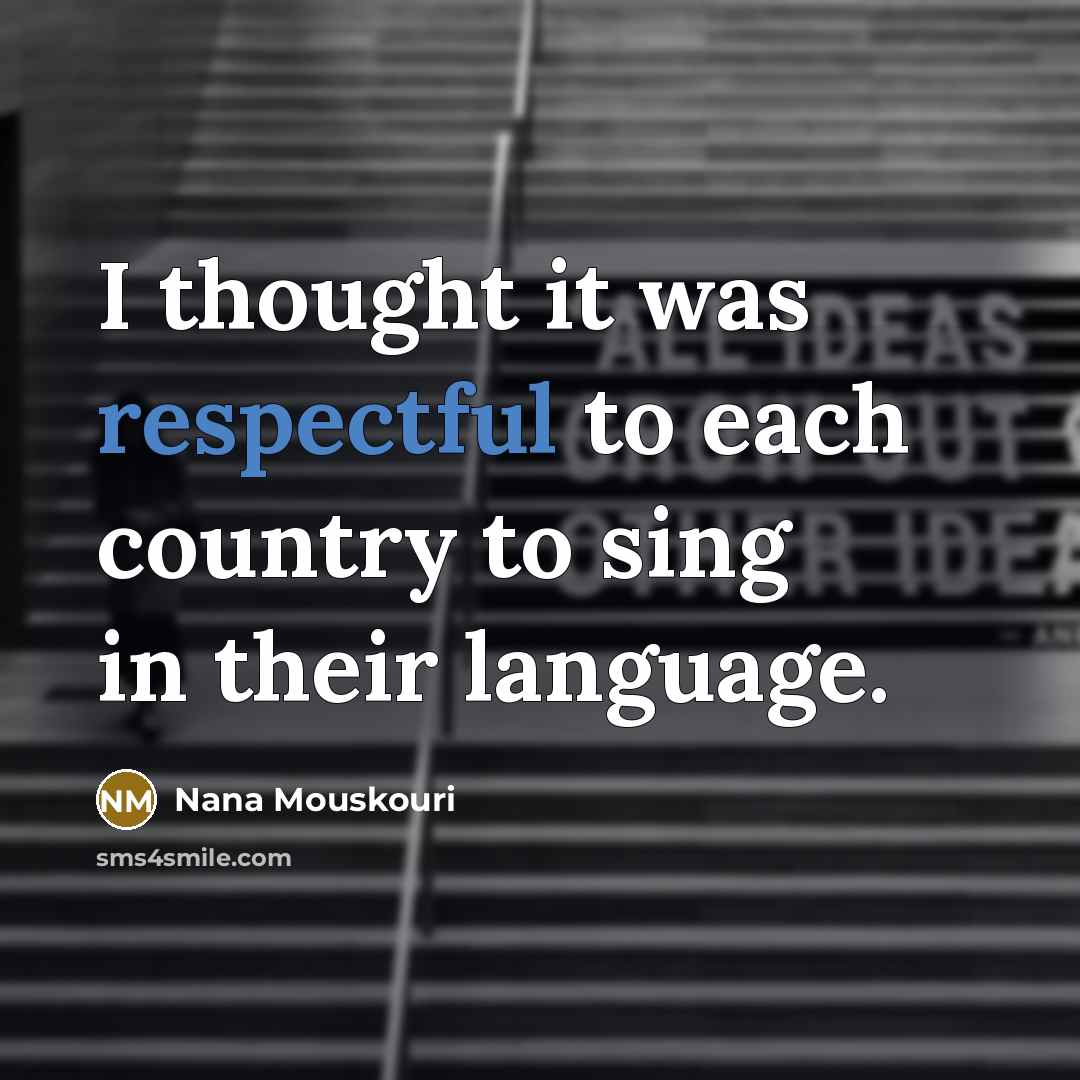 “I thought it was respectful to each country to sing…” quote by Nana Mouskouri