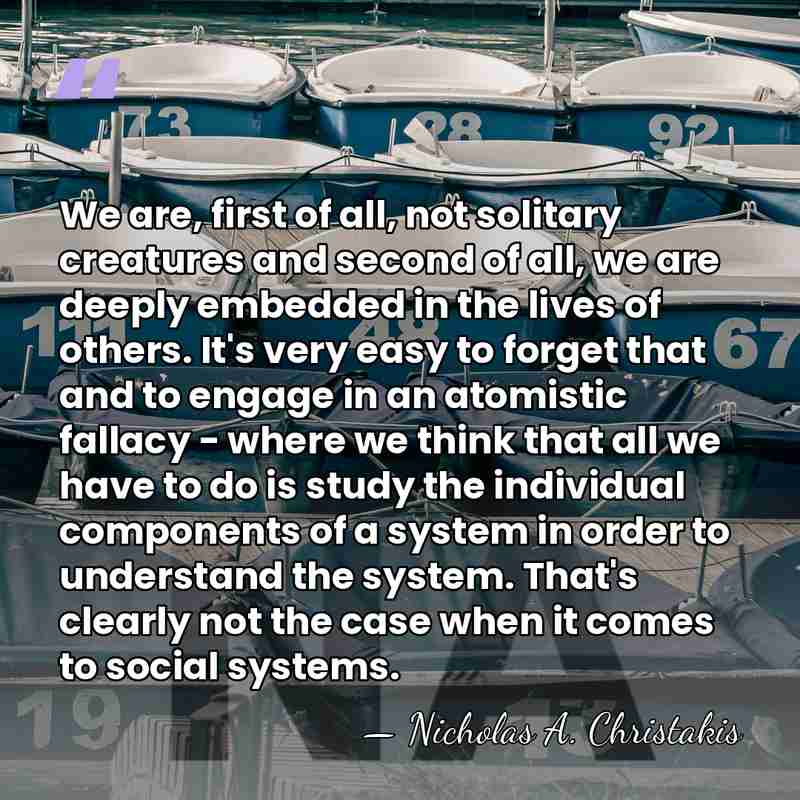 We are, first of all, not solitary creatures and second of all,&hellip; - Nicholas A. Christakis