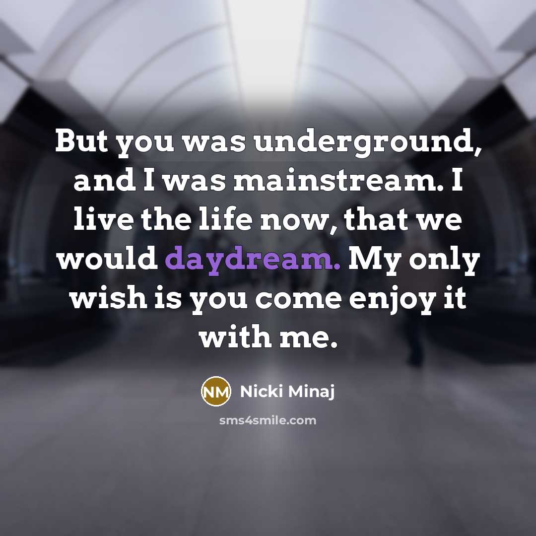 “But you was underground, and I was mainstream. I live the life now, that we would daydream. My only wish is you come enjoy it with me.” quote by Nicki Minaj