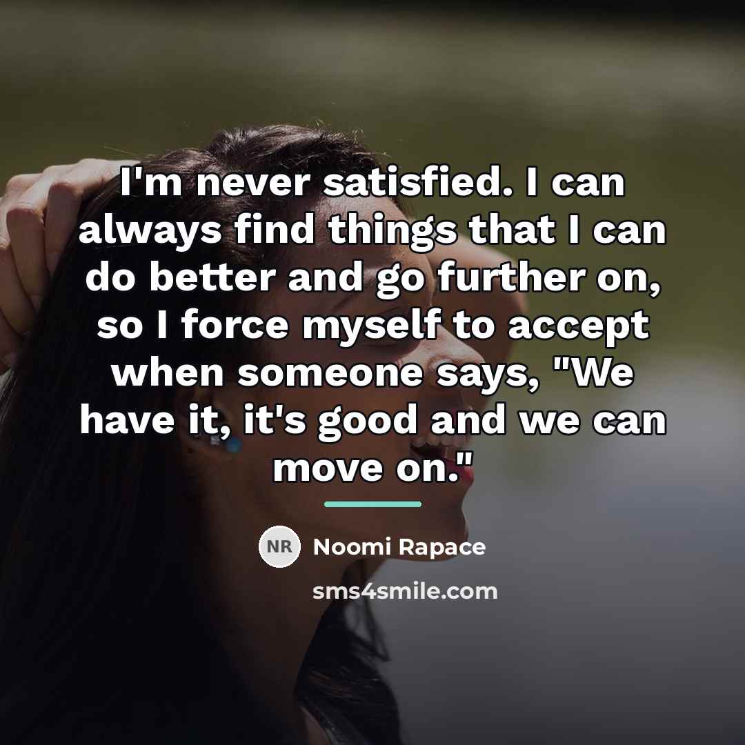 “I'm never satisfied. I can always find things that I…” quote by Noomi Rapace