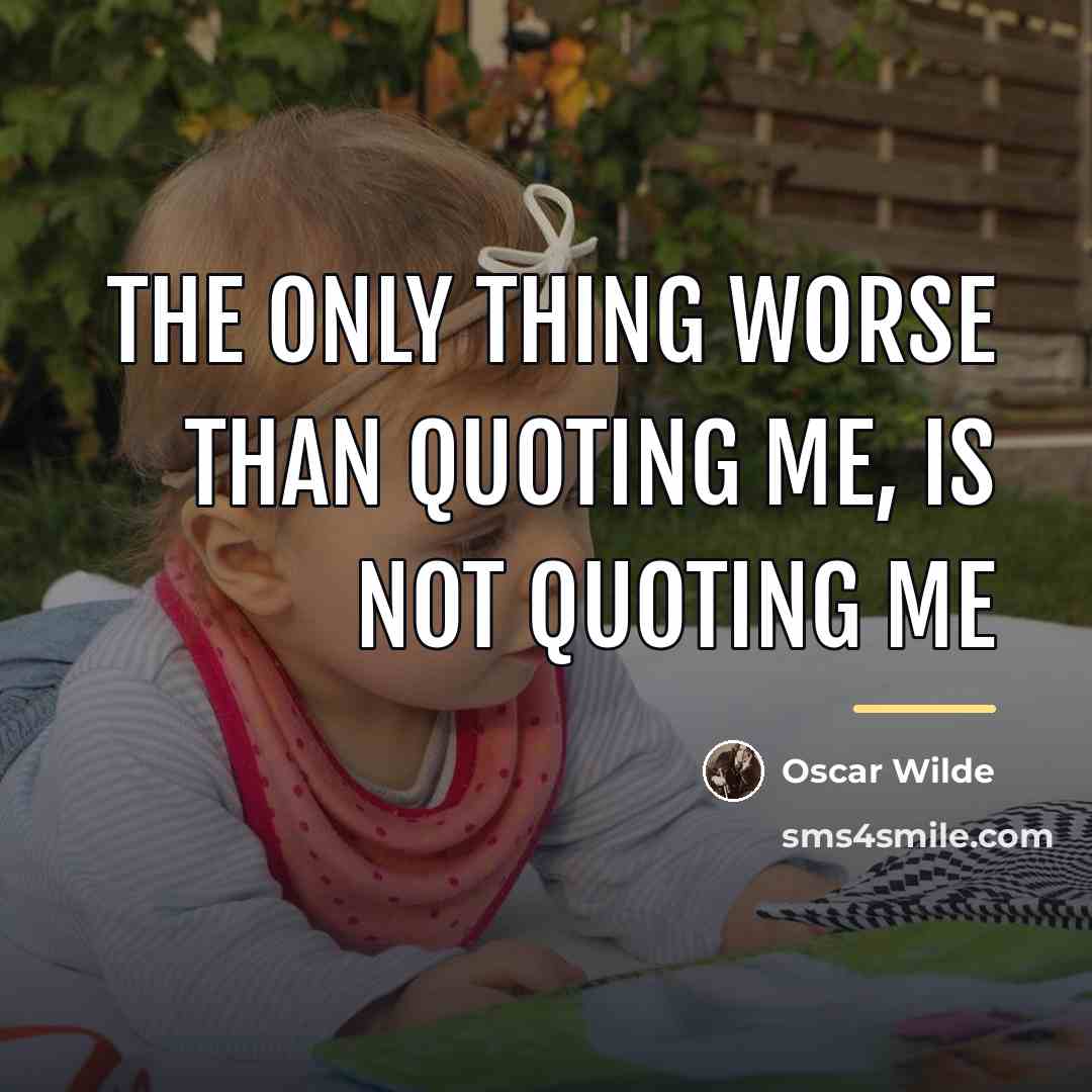 “The only thing worse than quoting me, is not quoting…” quote by Oscar Wilde