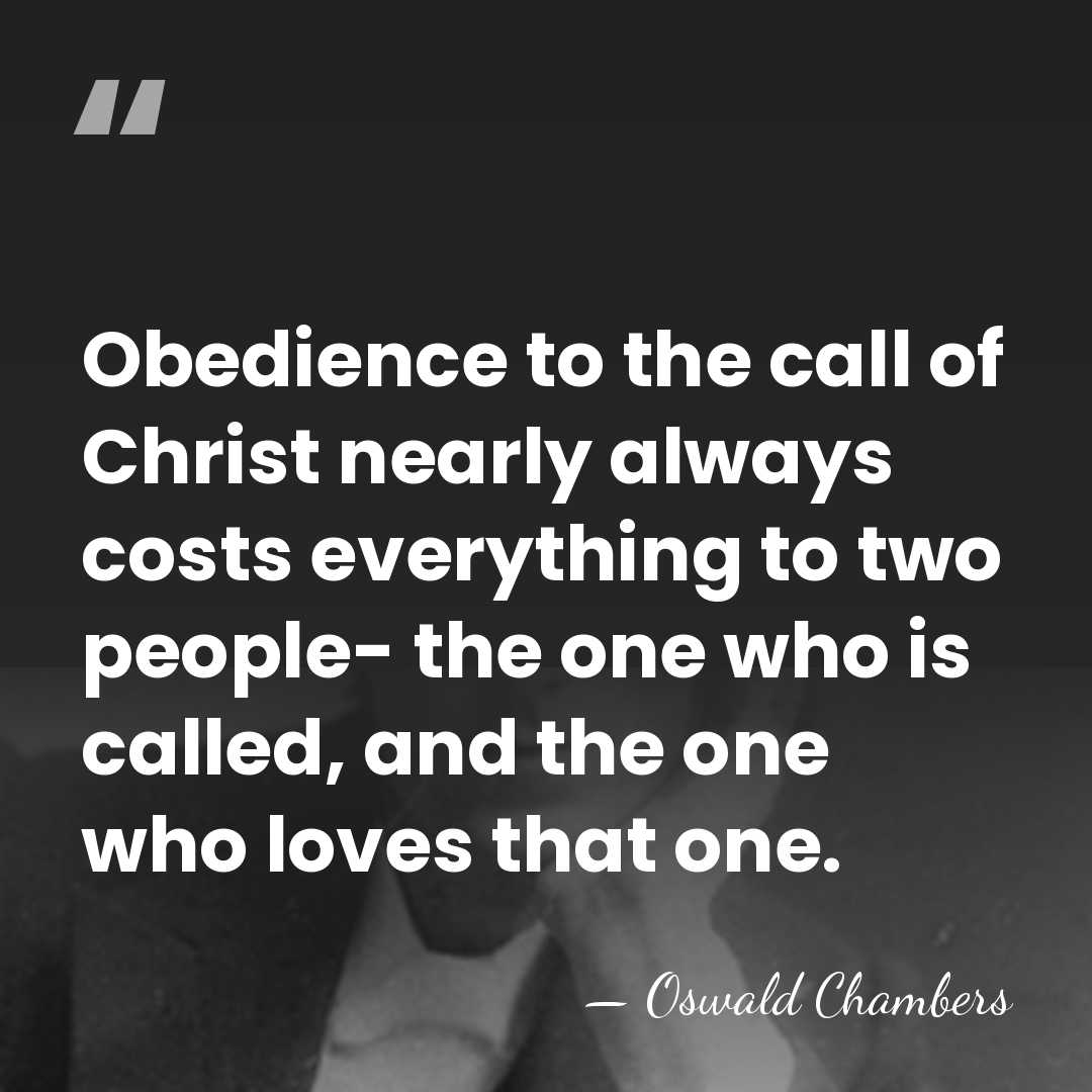 Obedience to the call of Christ nearly always costs everything to two&hellip; - Oswald Chambers