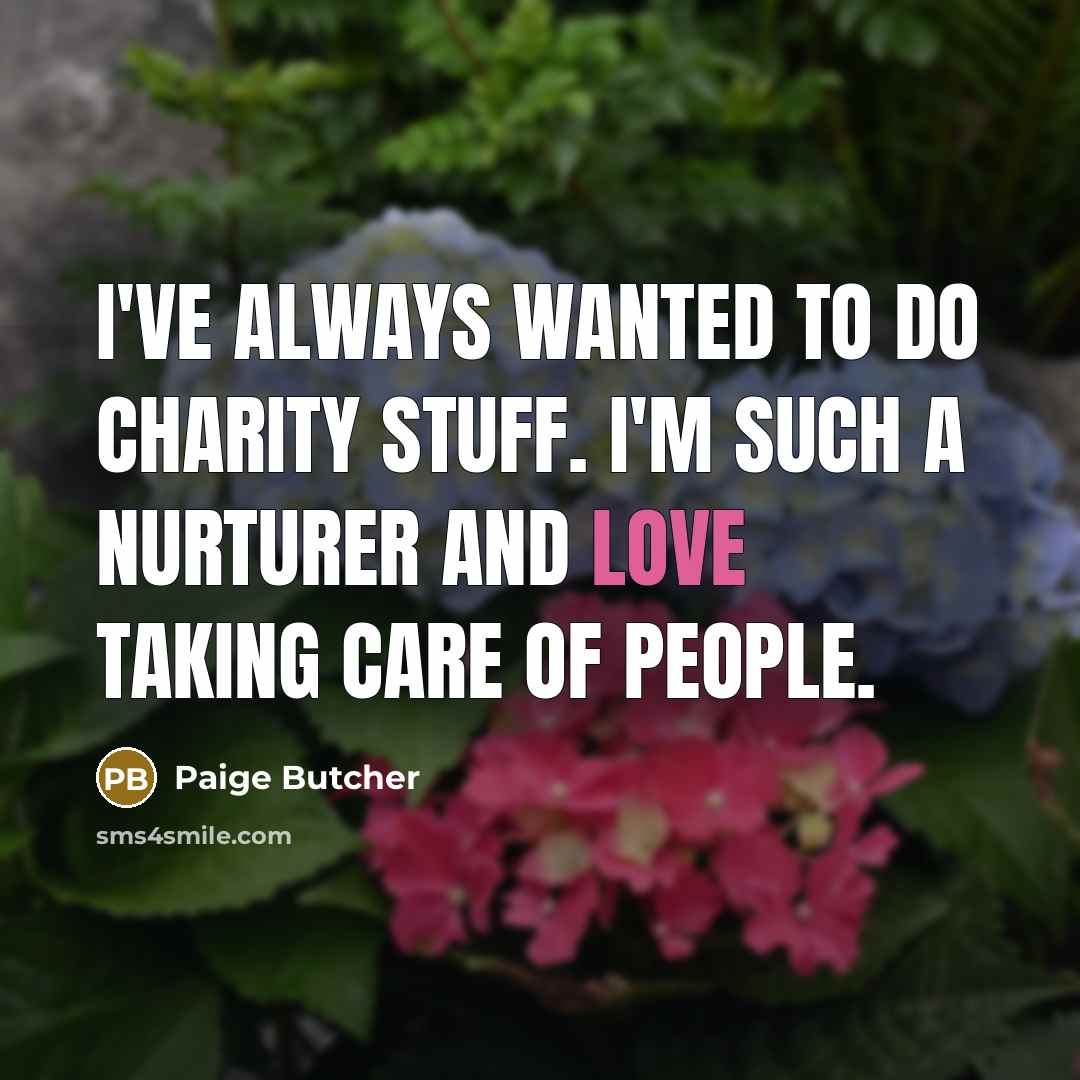 “I've always wanted to do charity stuff. I'm such a…” quote by Paige Butcher