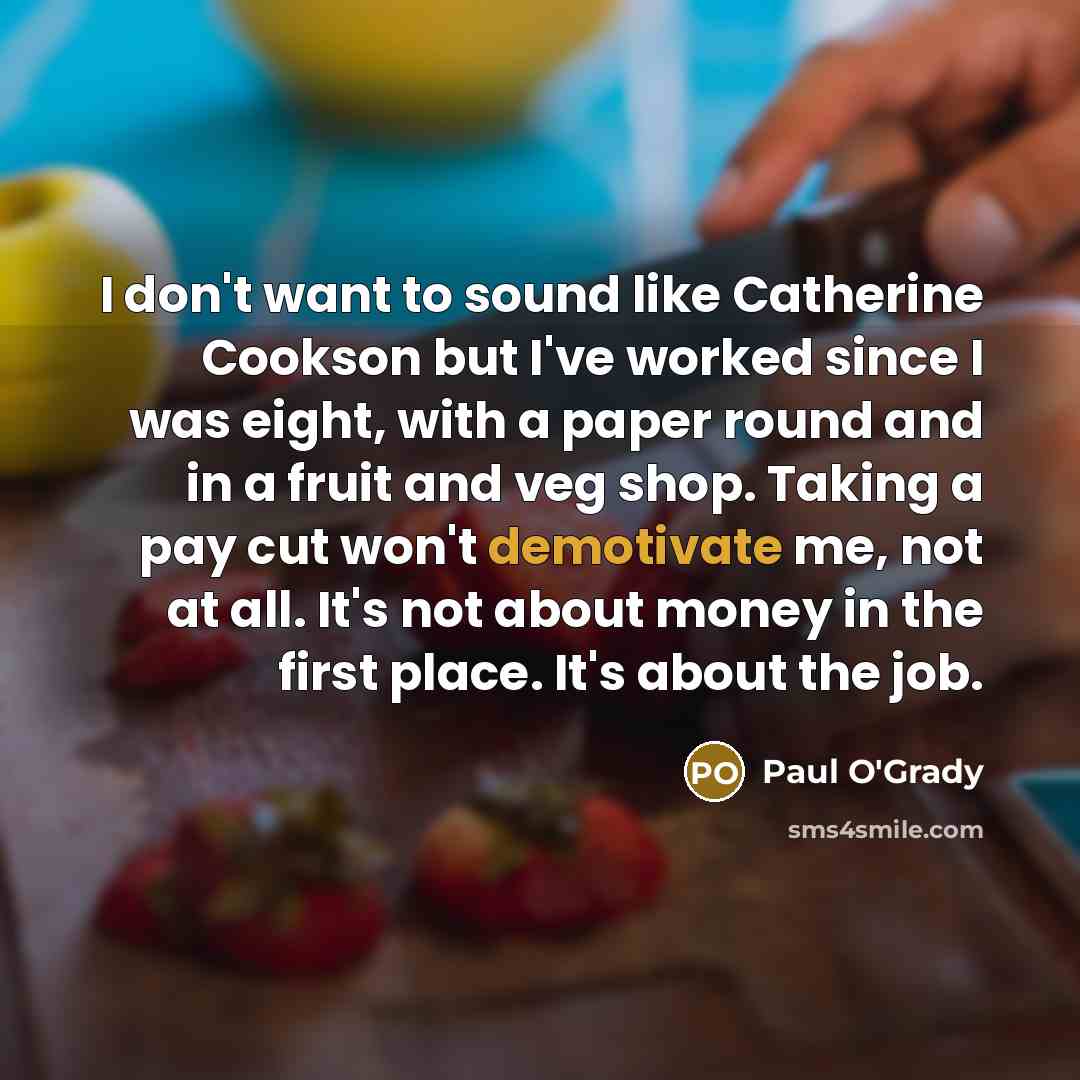 “I don't want to sound like Catherine Cookson but I've…” quote by Paul O'Grady