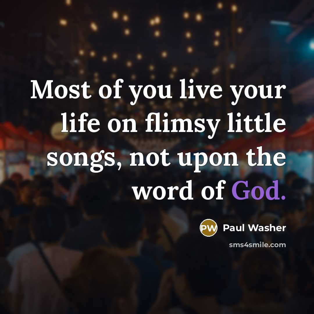 “Most of you live your life on flimsy little songs,…” quote by Paul Washer