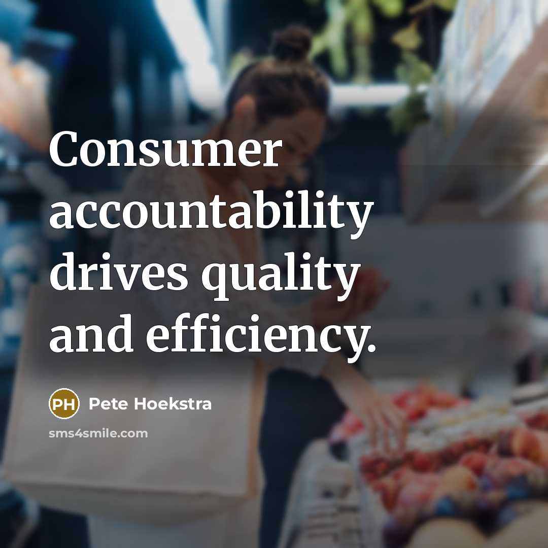 “Consumer accountability drives quality and efficiency.…” quote by Pete Hoekstra
