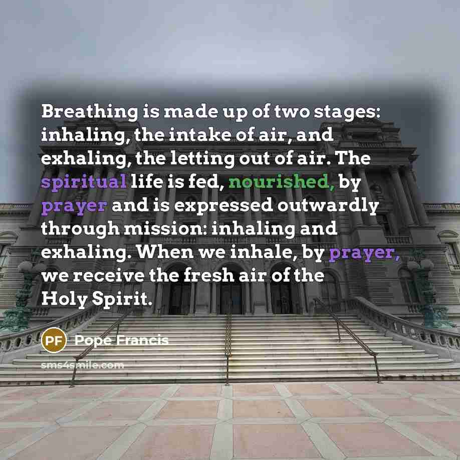 “Breathing is made up of two stages: inhaling, the intake…” quote by Pope Francis