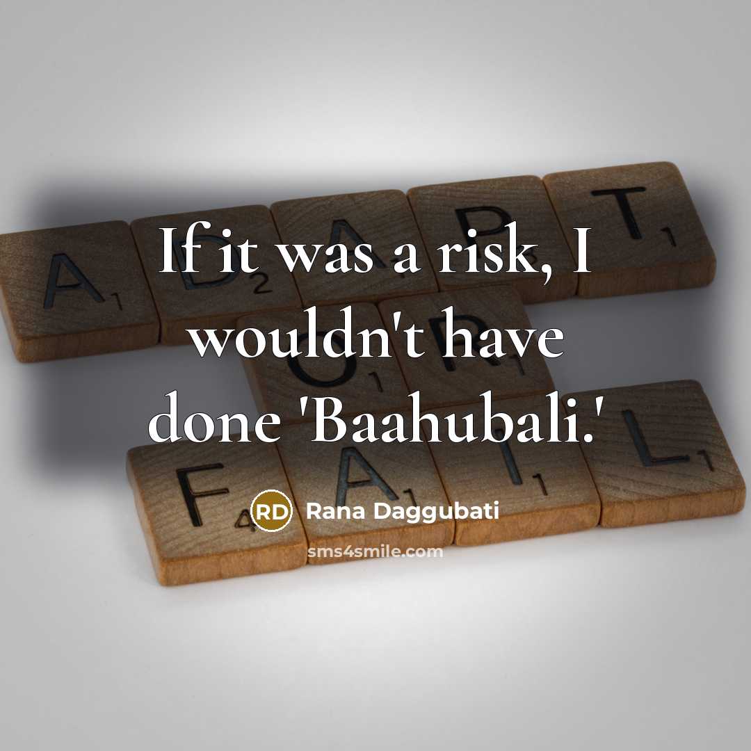 “If it was a risk, I wouldn't have done 'Baahubali.'…” quote by Rana Daggubati