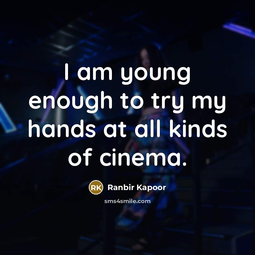 “I am young enough to try my hands at all…” quote by Ranbir Kapoor