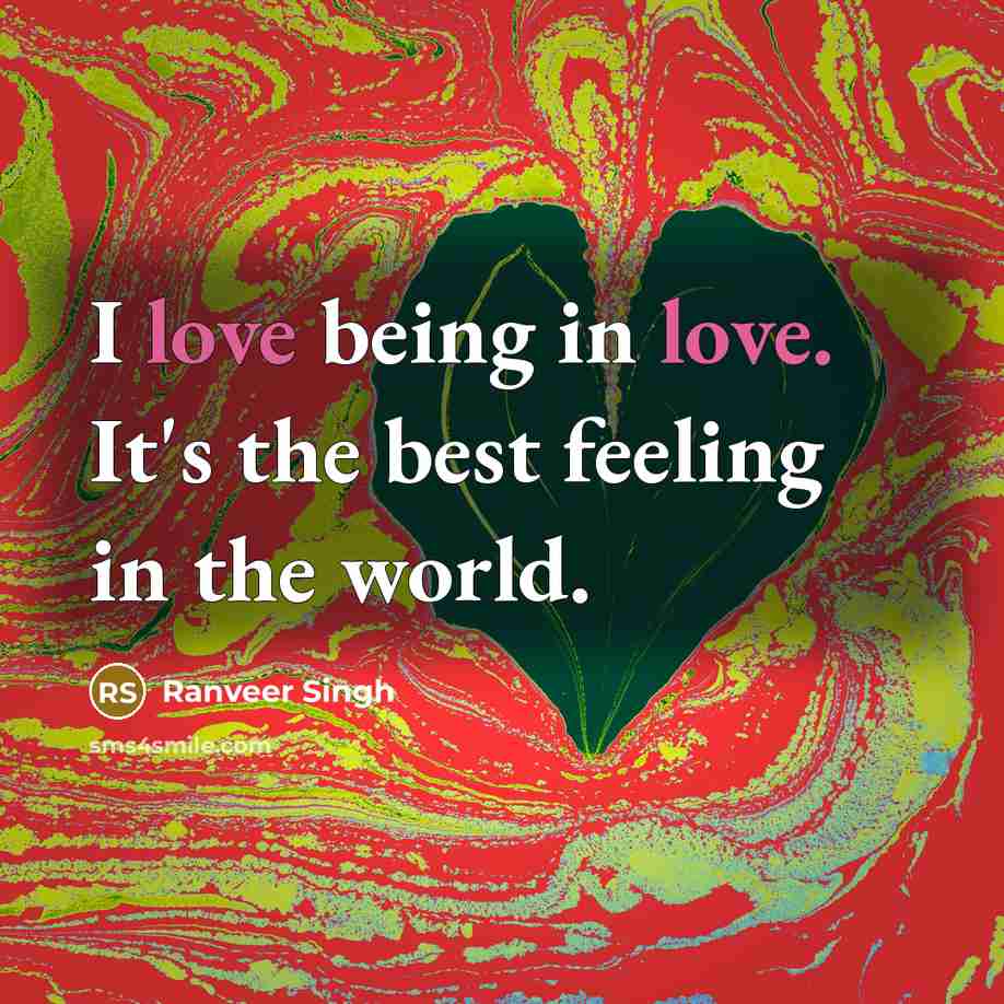 “I love being in love. It's the best feeling in…” quote by Ranveer Singh