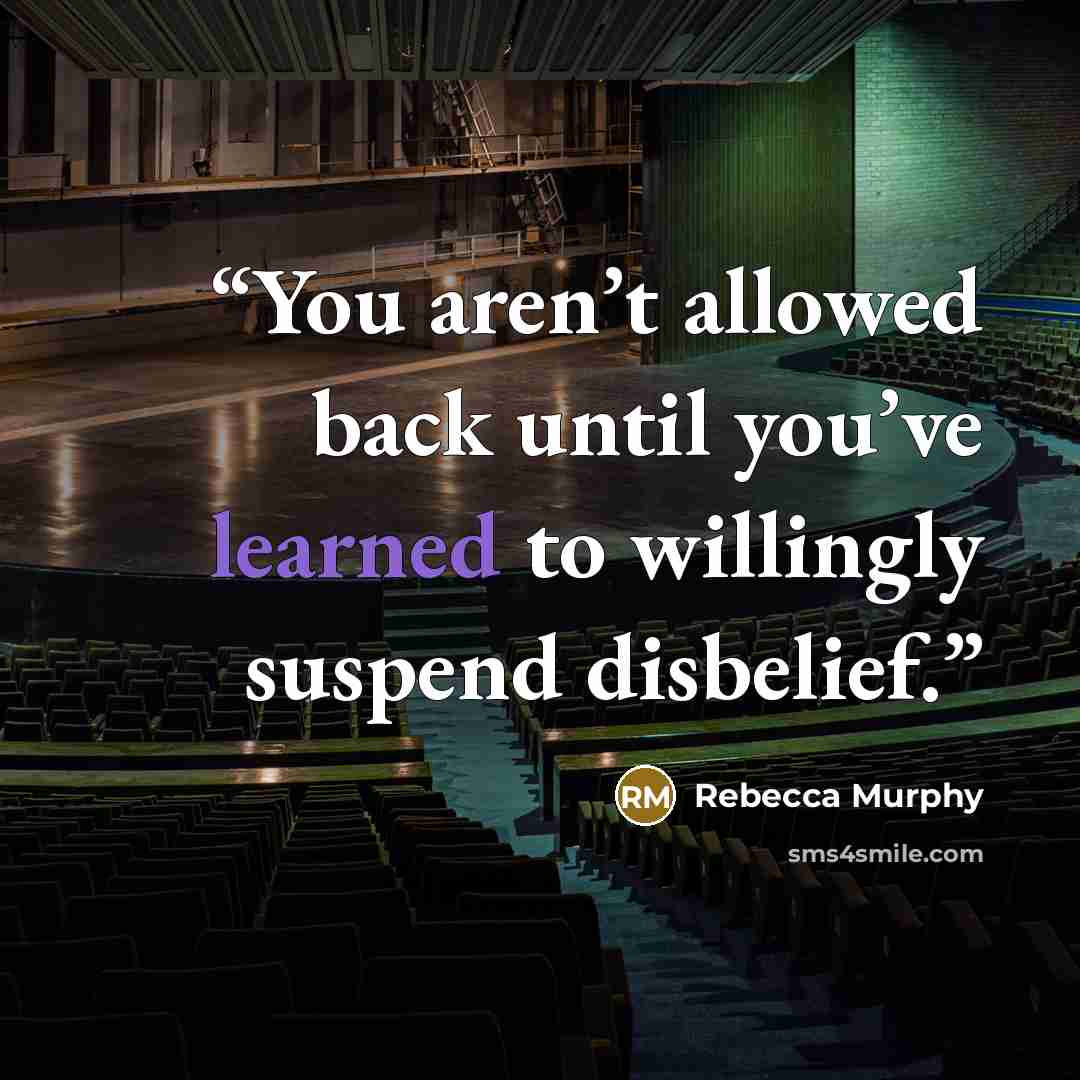 “You aren’t allowed back until you’ve learned to willingly suspend disbelief.” quote by Rebecca Murphy
