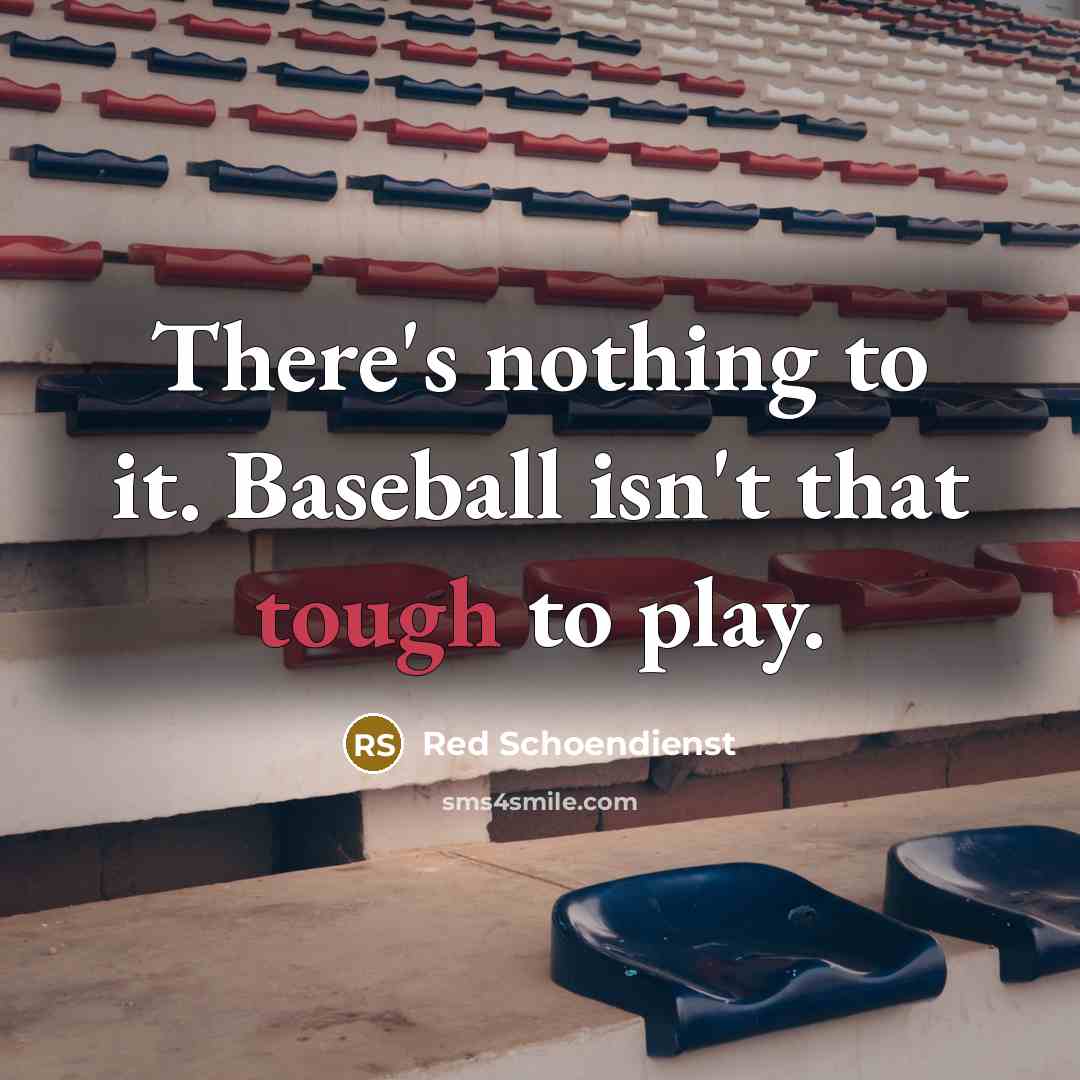 “There's nothing to it. Baseball isn't that tough to play.…” quote by Red Schoendienst