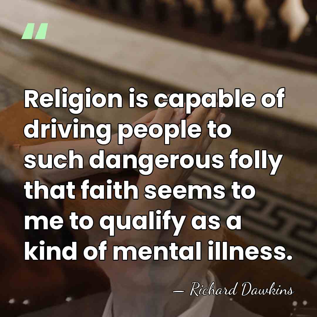 Religion is capable of driving people to such dangerous folly that faith&hellip; - Richard Dawkins