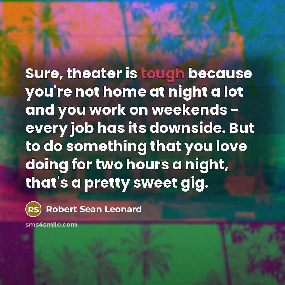 “Sure, theater is tough because you're not home at night…” quote by Robert Sean Leonard