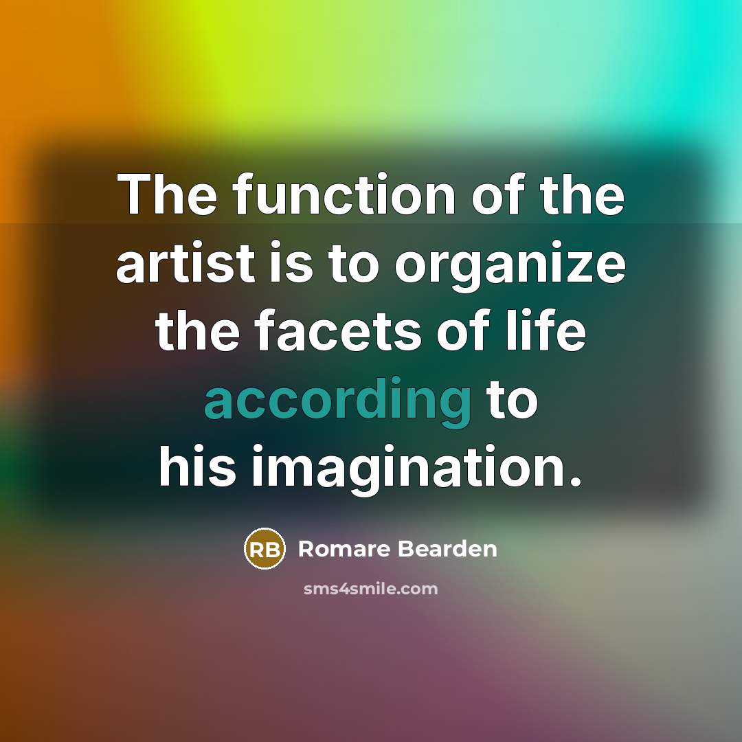 “The function of the artist is to organize the facets…” quote by Romare Bearden