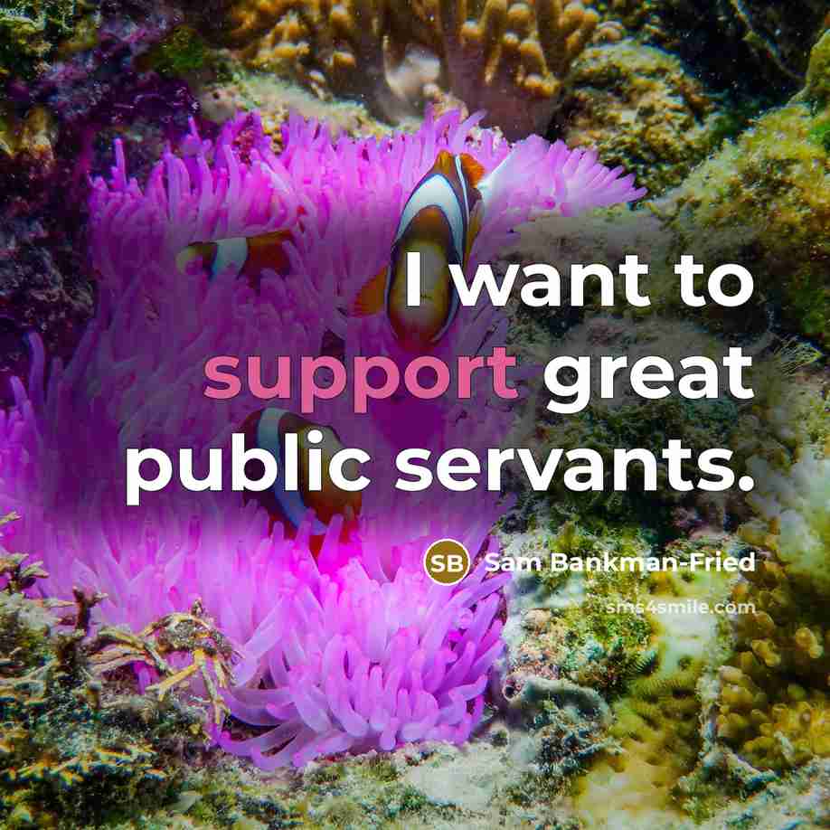 “I want to support great public servants.…” quote by Sam Bankman-Fried
