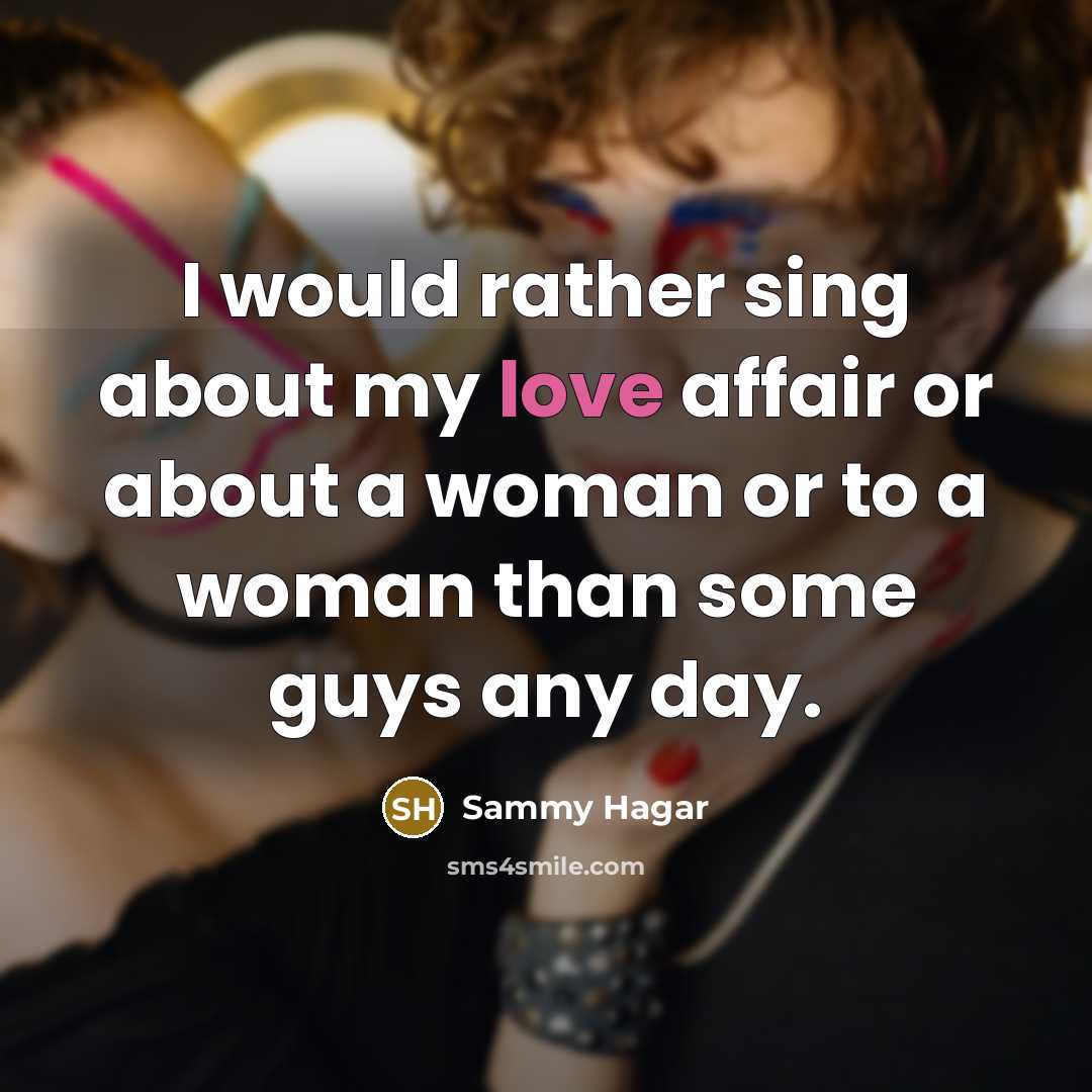 “I would rather sing about my love affair or about…” quote by Sammy Hagar