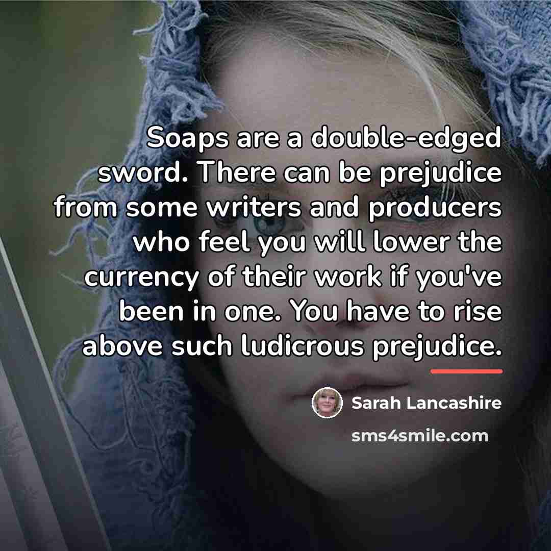 “Soaps are a double-edged sword. There can be prejudice from…” quote by Sarah Lancashire