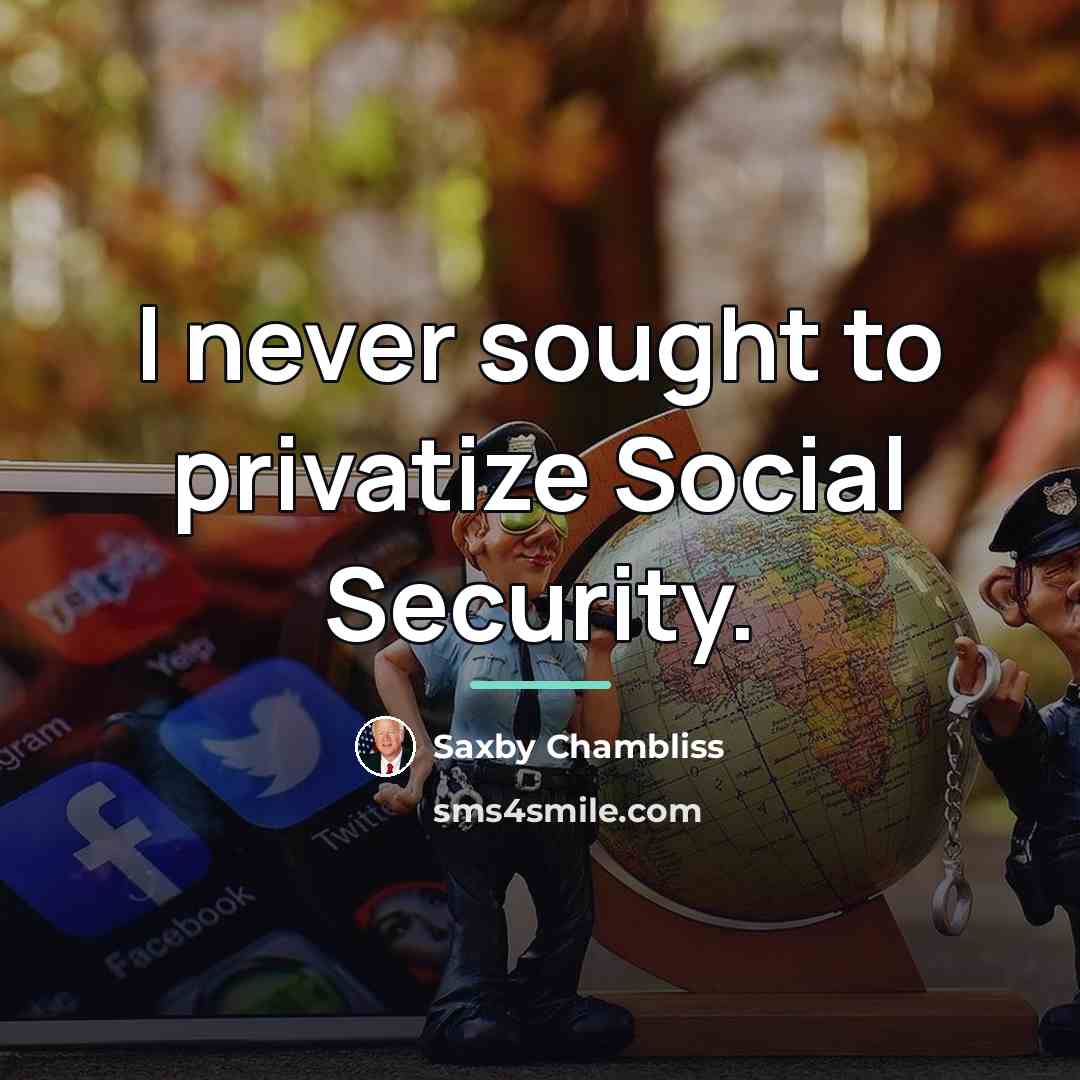 “I never sought to privatize Social Security.…” quote by Saxby Chambliss
