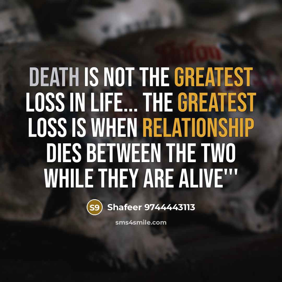 “DEATH is not the greatest loss in life... The greatest loss is when relationship dies between the two while they are ALIVE'''” quote by Shafeer 9744443113