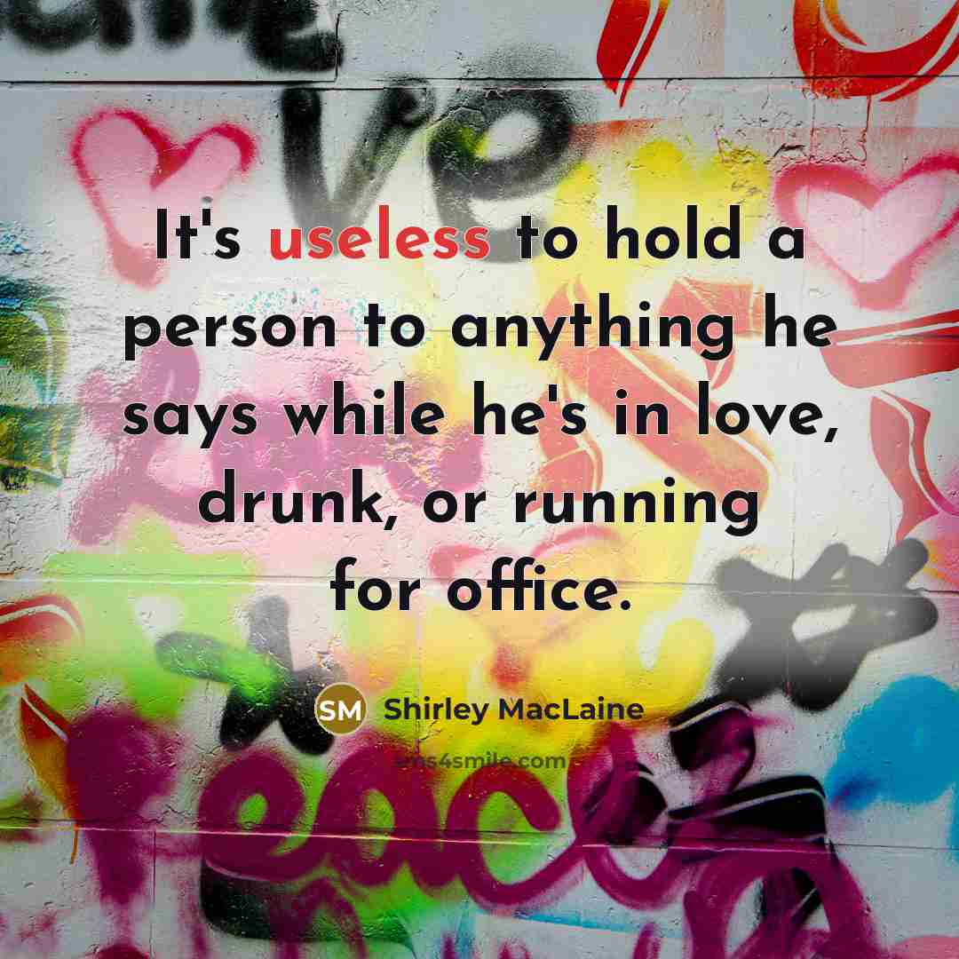 “It's useless to hold a person to anything he says…” quote by Shirley MacLaine