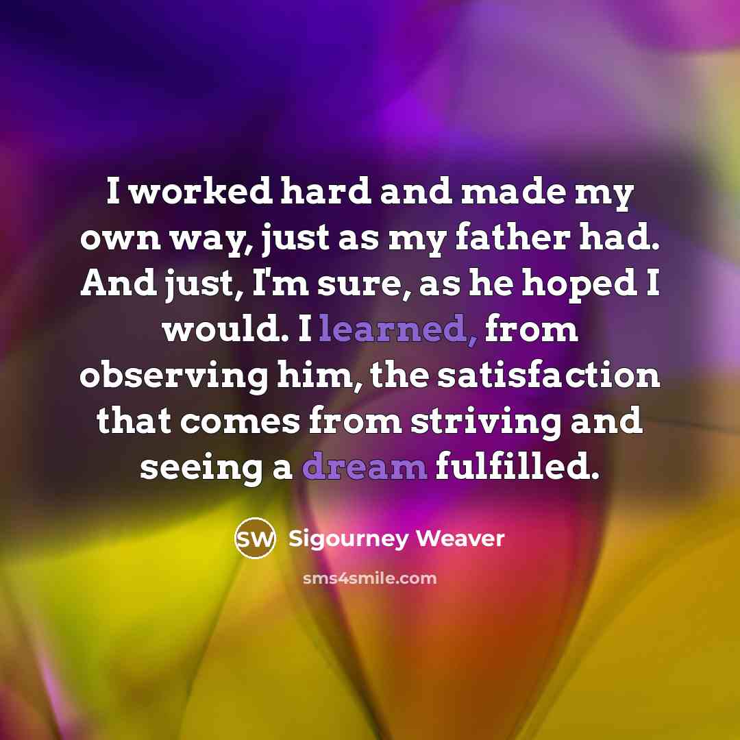 “I worked hard and made my own way, just as…” quote by Sigourney Weaver