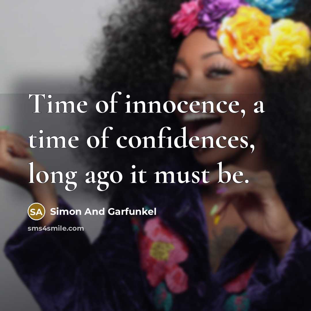 “Time of innocence, a time of confidences, long ago it…” quote by Simon And Garfunkel