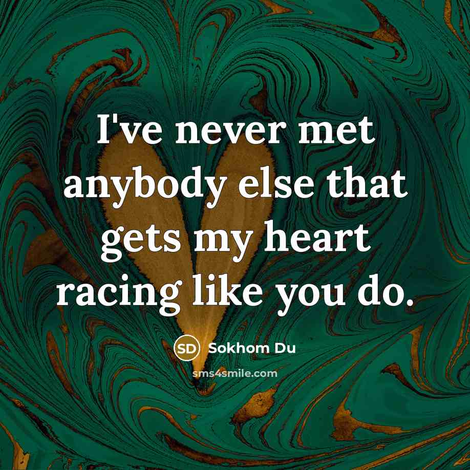 “I've never met anybody else that gets my heart racing…” quote by Sokhom Du