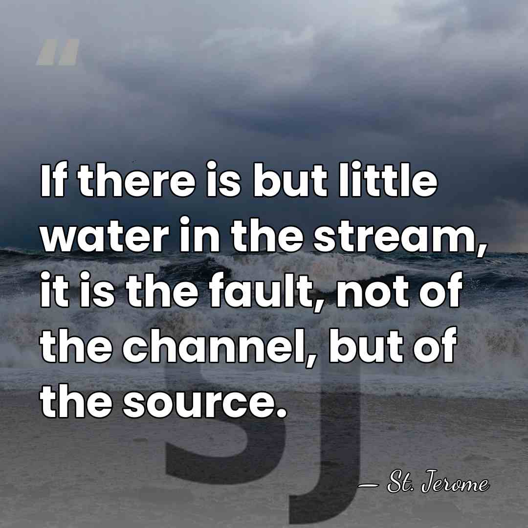 If there is but little water in the stream, it is the&hellip; - St. Jerome
