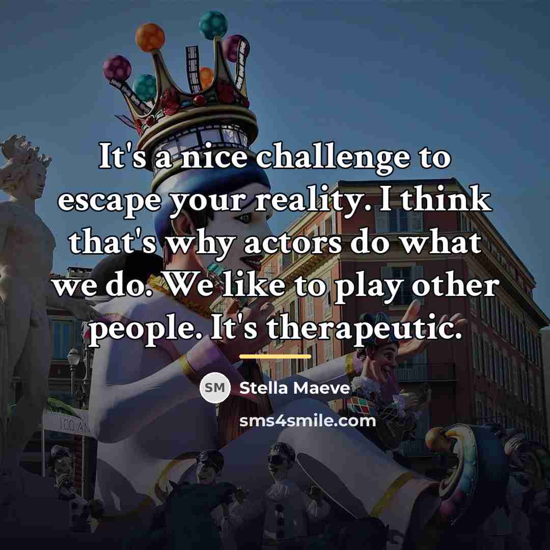 “It's a nice challenge to escape your reality. I think…” quote by Stella Maeve