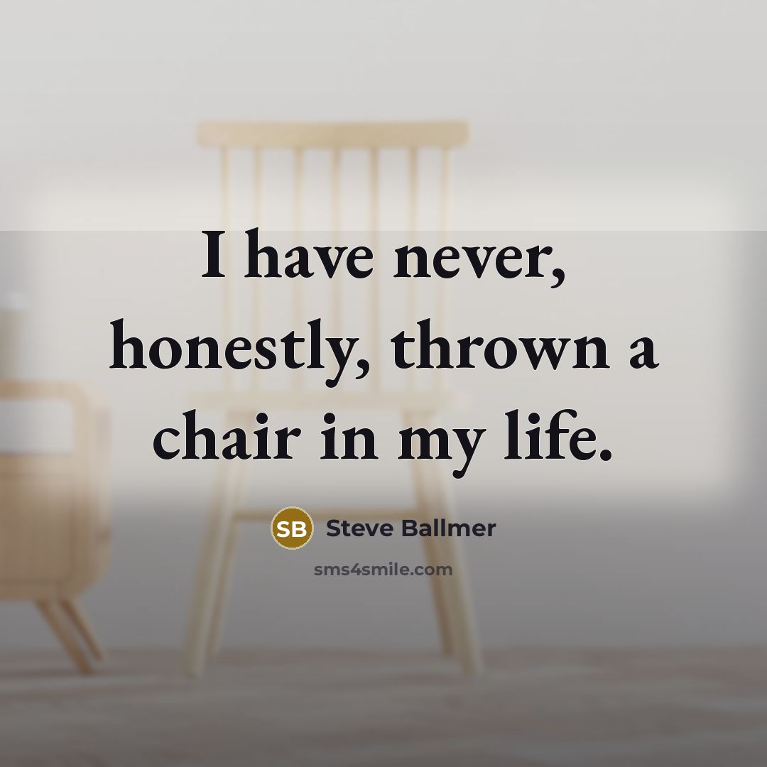 “I have never, honestly, thrown a chair in my life.…” quote by Steve Ballmer