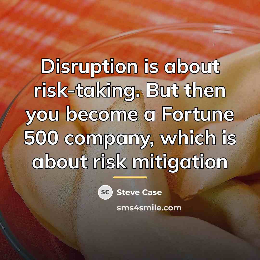 “Disruption is about risk-taking. But then you become a Fortune…” quote by Steve Case